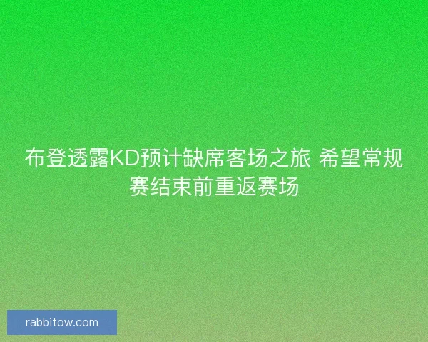 布登透露KD预计缺席客场之旅 希望常规赛结束前重返赛场